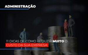 11-dicas-de-como-reduzir-muito-o-custo-da-sua-empresa