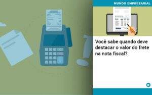 voce-sabe-quando-deve-destacar-o-valor-do-frete-na-nota-fiscal