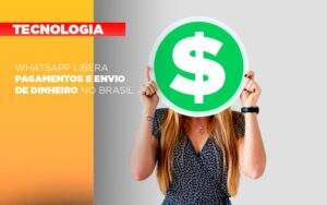 Whatsapp Libera Pagamentos Envio Dinheiro Brasil