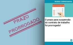 O Prazo Para Suspensao Do Contrato De Trabalho Foi Prorrogado - SPE Contabilidade