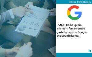Pmes Saiba Quais Sao As 4 Ferramentas Gratuitas Que O Google Acabou De Lancar - Quero montar uma empresa